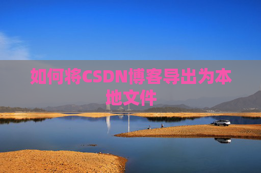 如何将CSDN博客导出为本地文件